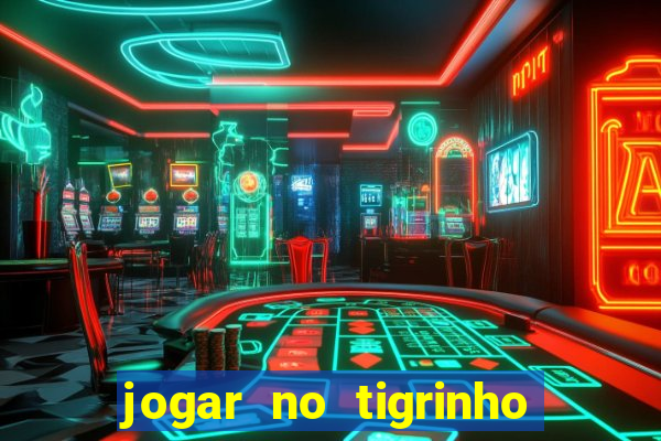 jogar no tigrinho sem deposito