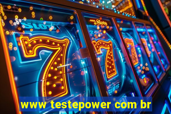 www testepower com br