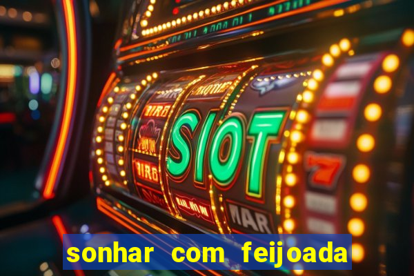 sonhar com feijoada jogo do bicho