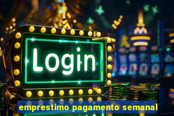 emprestimo pagamento semanal