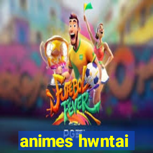 animes hwntai