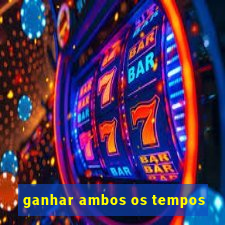 ganhar ambos os tempos