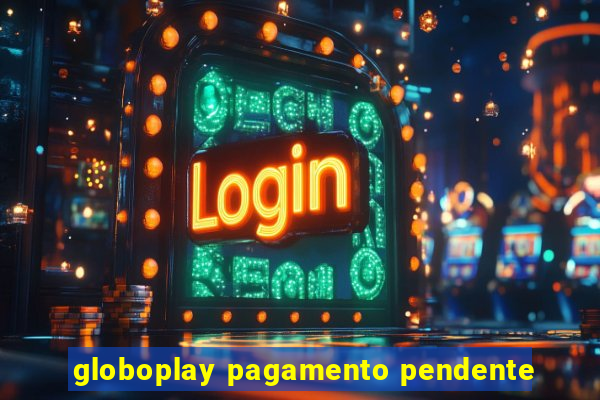 globoplay pagamento pendente