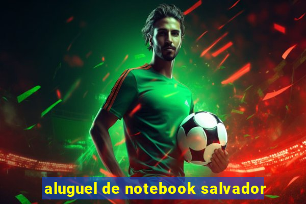aluguel de notebook salvador