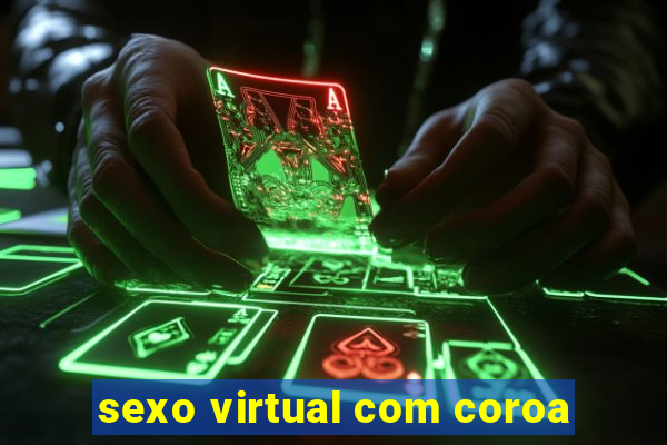 sexo virtual com coroa