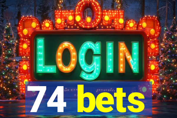 74 bets
