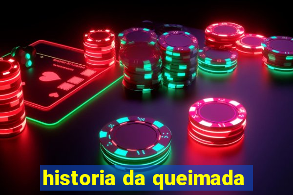 historia da queimada