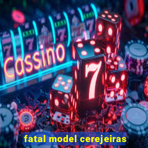 fatal model cerejeiras
