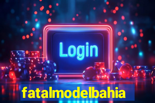fatalmodelbahia