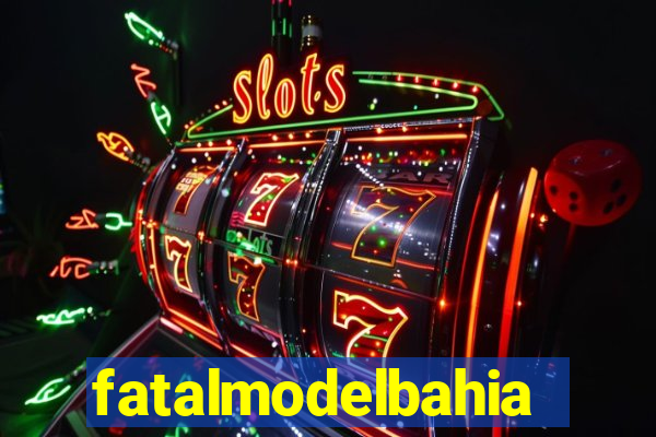 fatalmodelbahia