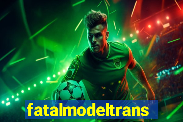 fatalmodeltrans