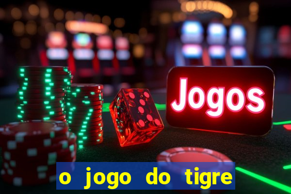 o jogo do tigre da dinheiro