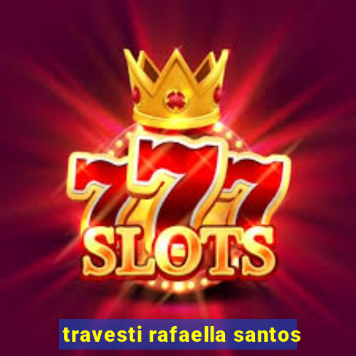 travesti rafaella santos