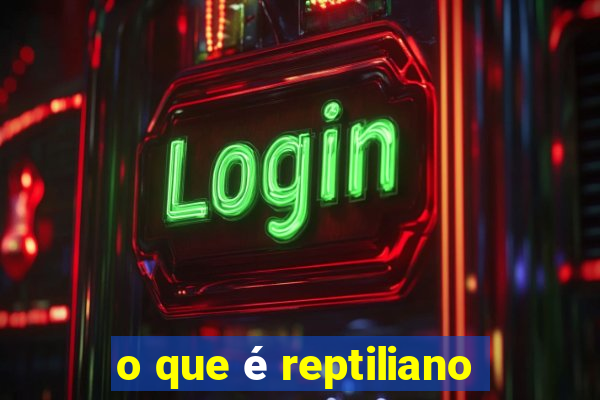 o que é reptiliano
