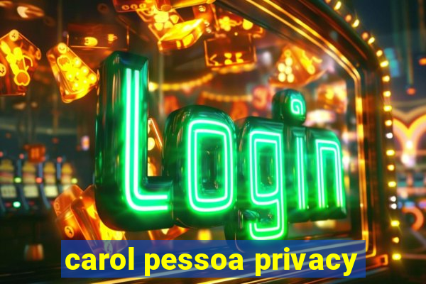 carol pessoa privacy