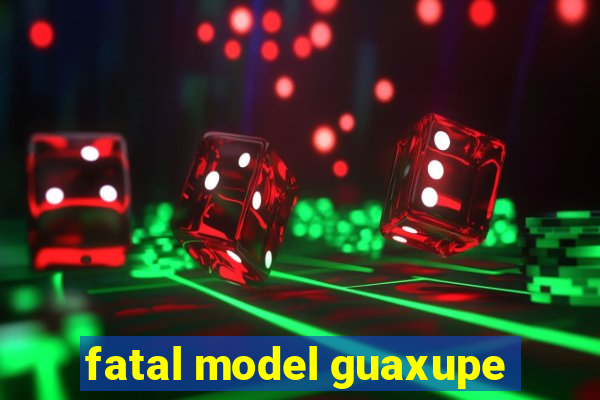 fatal model guaxupe
