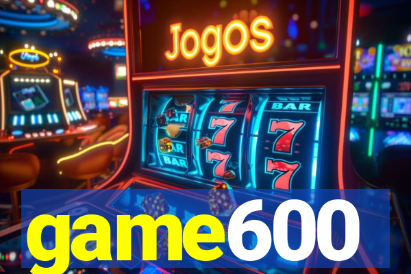 game600