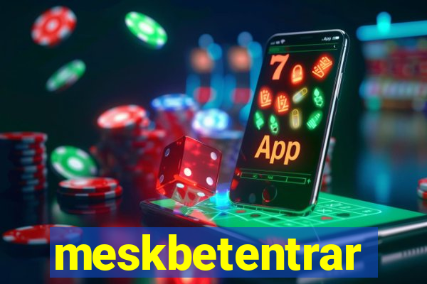 meskbetentrar