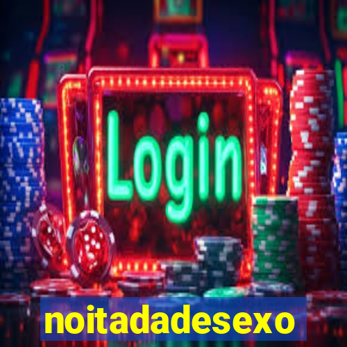noitadadesexo