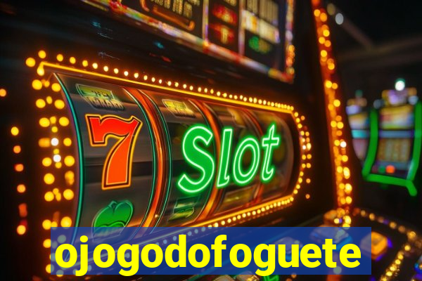 ojogodofoguete