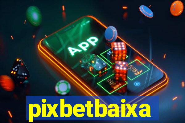 pixbetbaixa