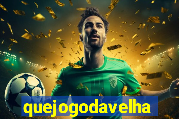 quejogodavelha