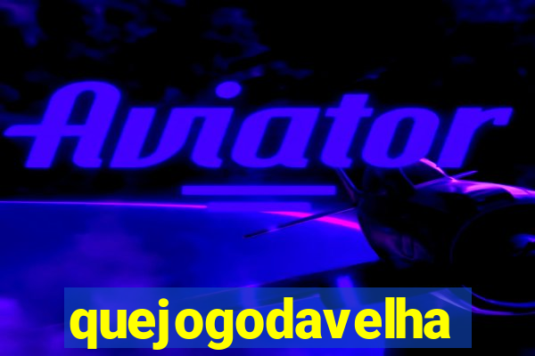 quejogodavelha