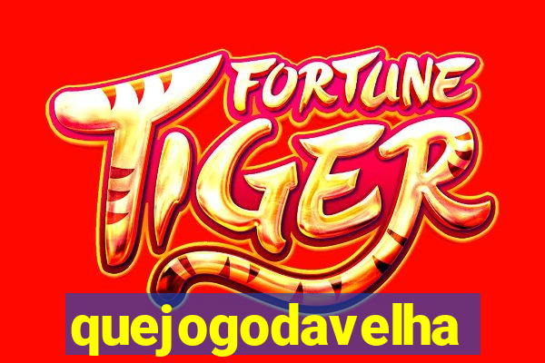 quejogodavelha