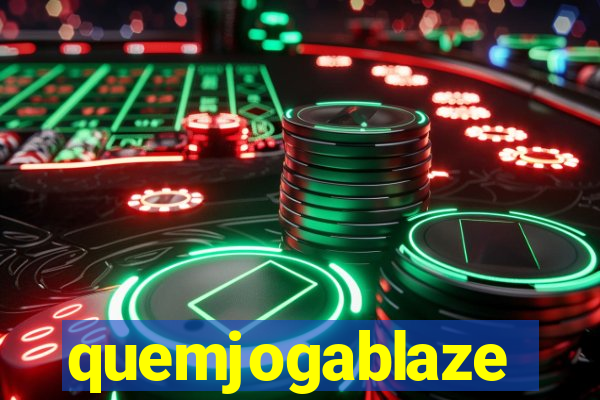 quemjogablaze