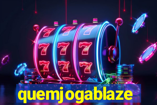 quemjogablaze