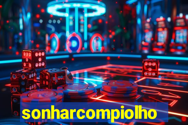 sonharcompiolho