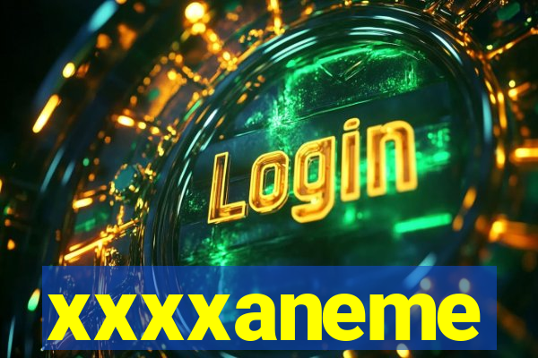 xxxxaneme