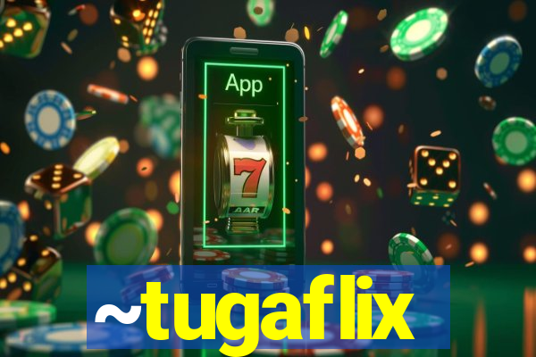 ~tugaflix